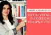 Czy każda kobieta w wieku 35–45 lat przechodzi przełom połowy życia? Jak to może wyglądać: czy się obawiać, czy raczej traktować jako szansę na rozwój?